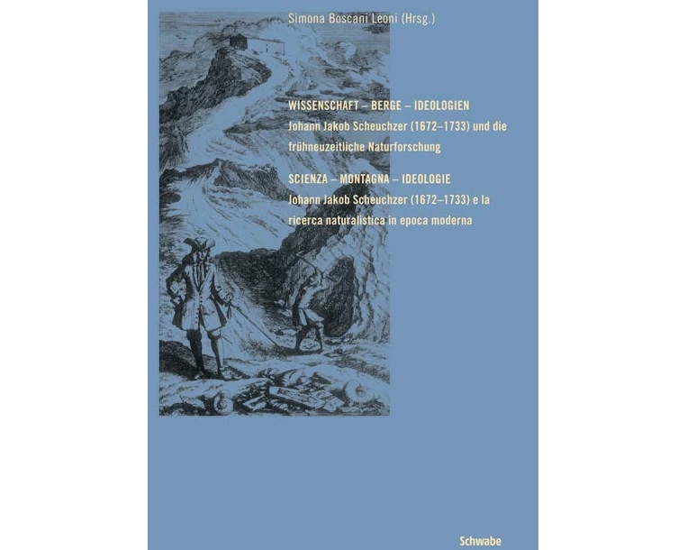 Wissenschaft - Berge - Ideologien. Johann Jakob Scheuchzer (1672-1733) und die frühneuzeitliche Naturforschung