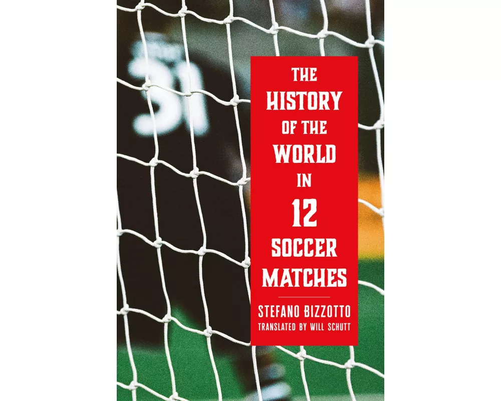 The History of the World in 12 Soccer Matches