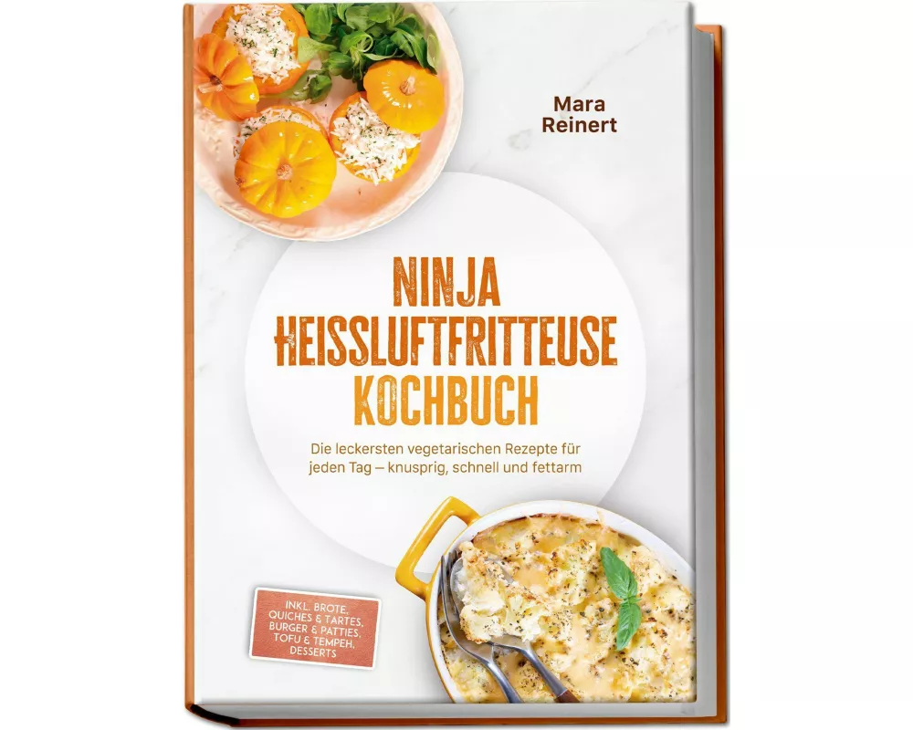Ninja Heißluftfritteuse Kochbuch: Die leckersten vegetarischen Rezepte für jeden Tag - knusprig, schnell und fettarm - inkl. Brote, Quiches & Tartes,
