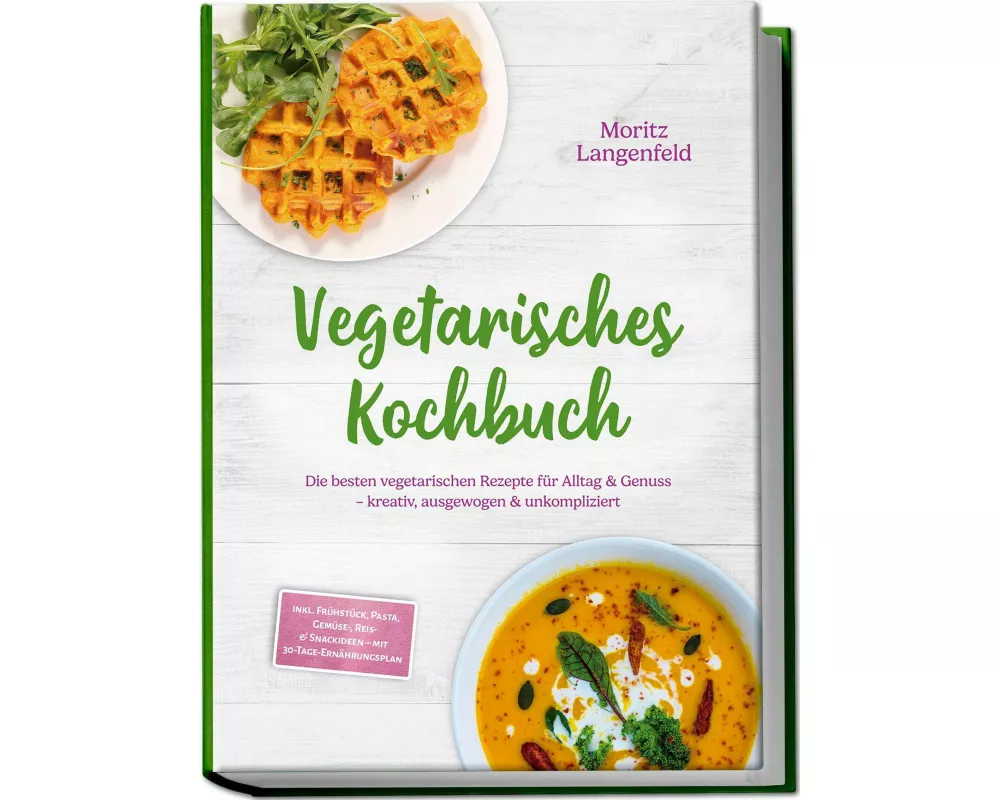 Vegetarisches Kochbuch: Die besten vegetarischen Rezepte für Alltag & Genuss - kreativ, ausgewogen & unkompliziert - inkl. Frühstück, Pasta, Gemüse-,