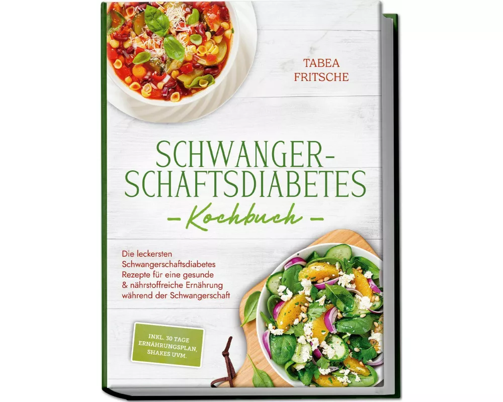Schwangerschaftsdiabetes Kochbuch: Die leckersten Schwangerschaftsdiabetes Rezepte für eine gesunde & nährstoffreiche Ernährung während der Schwangers