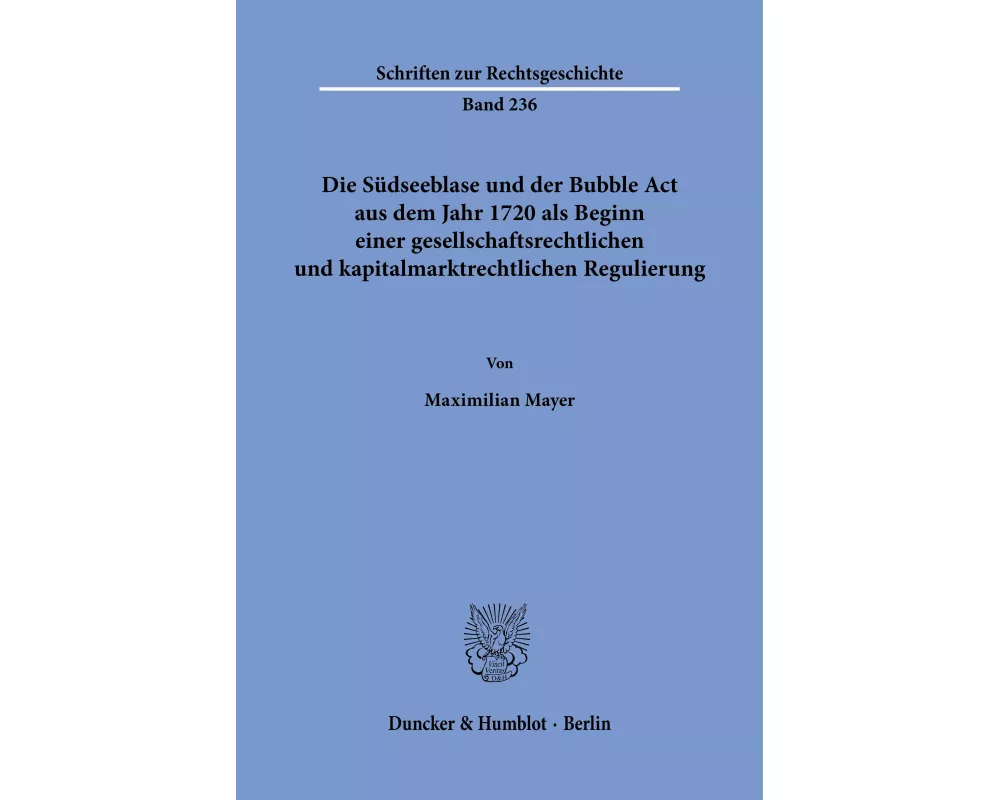 Die Südseeblase und der Bubble Act aus dem Jahr 1720 als Beginn einer gesellschaftsrechtlichen und kapitalmarktrechtlichen Regulierung