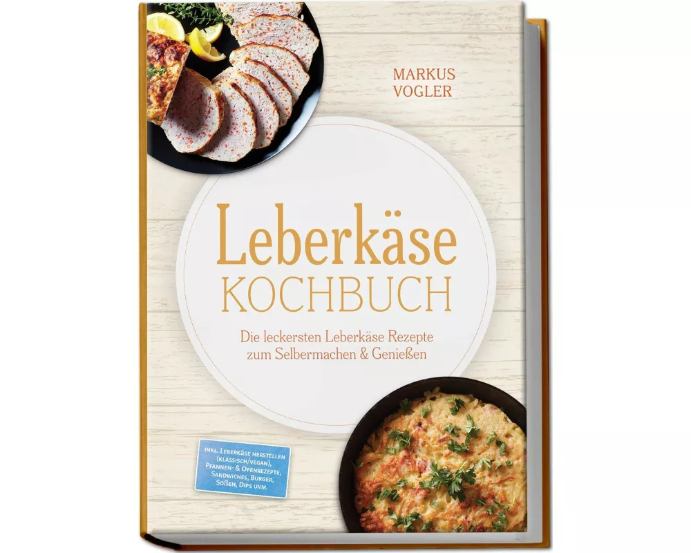 Leberkäse Kochbuch: Die leckersten Leberkäse Rezepte zum Selbermachen & Genießen - inkl. Leberkäse herstellen (klassisch/vegan), Pfannen- & Ofenrezept