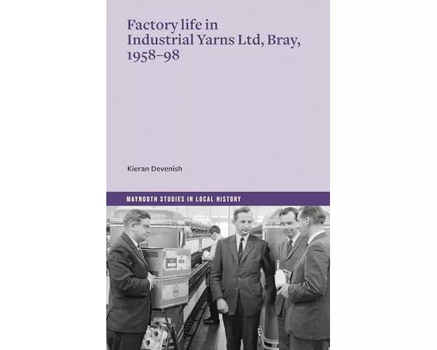 Factory life in Industrial Yarns Ltd, Bray, 1958-98