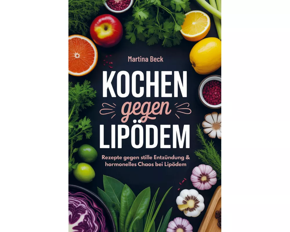 Kochen gegen Lipödem: Rezepte gegen stille Entzündung & hormonelles Chaos bei Lipödem