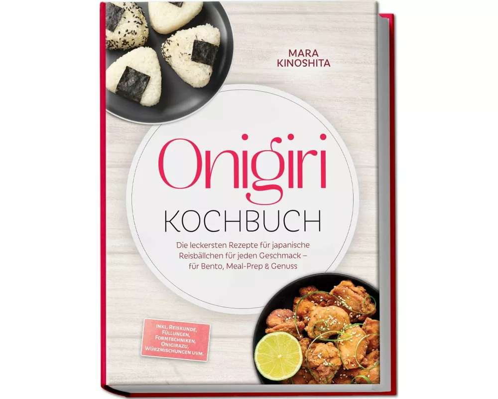 Onigiri Kochbuch: Die leckersten Rezepte für japanische Reisbällchen für jeden Geschmack - für Bento, Meal-Prep & Genuss - inkl. Reiskunde, Füllungen,