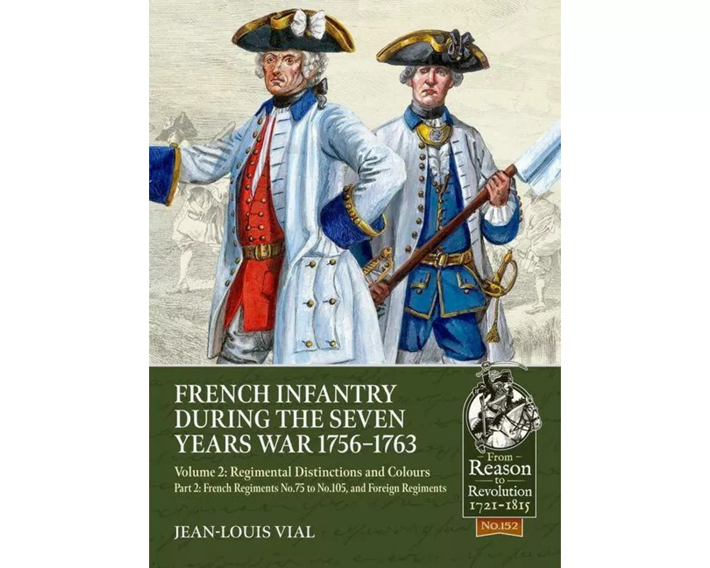 French Infantry during the Seven Years War 1756-1763 Volume 2 Regimental Distinctions and Colours