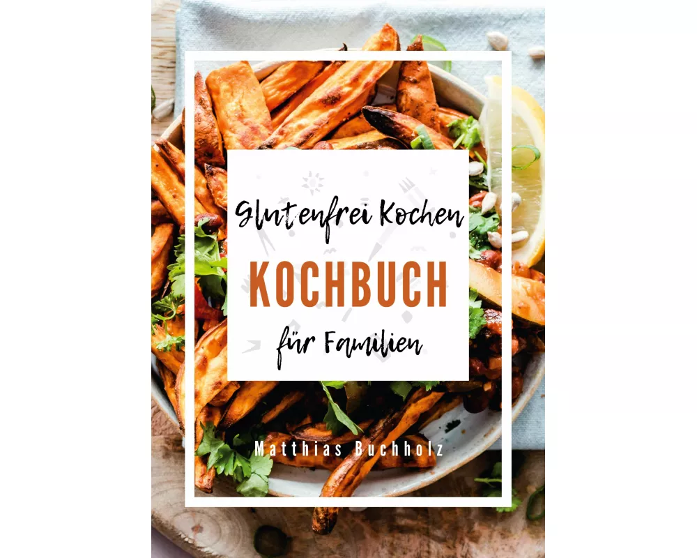 Glutenfrei Kochen - Kochbuch für Familien