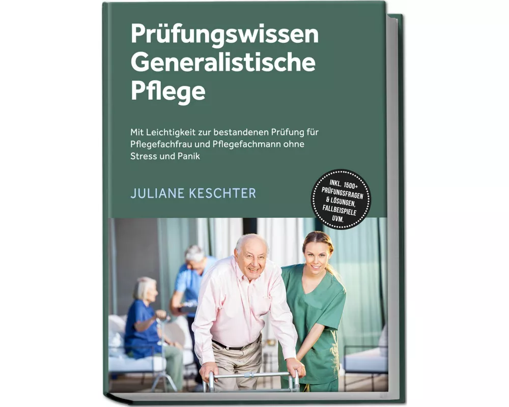 Prüfungswissen Generalistische Pflege: Mit Leichtigkeit zur bestandenen Prüfung für Pflegefachfrau und Pflegefachmann ohne Stress und Panik - inkl. 15