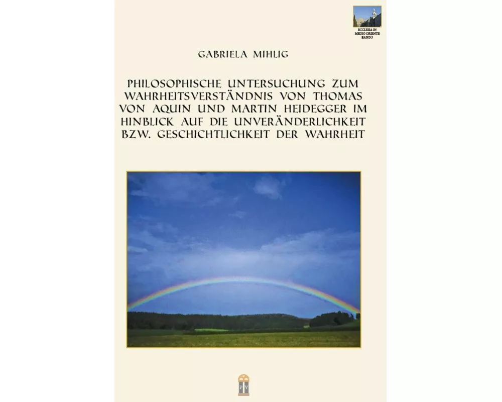 Philosophische Untersuchung zum Wahrheitsverständnis von Thomas von Aquin und Martin Heidegger im Hinblick auf die Unveränderlichkeit bzw. Geschichtli