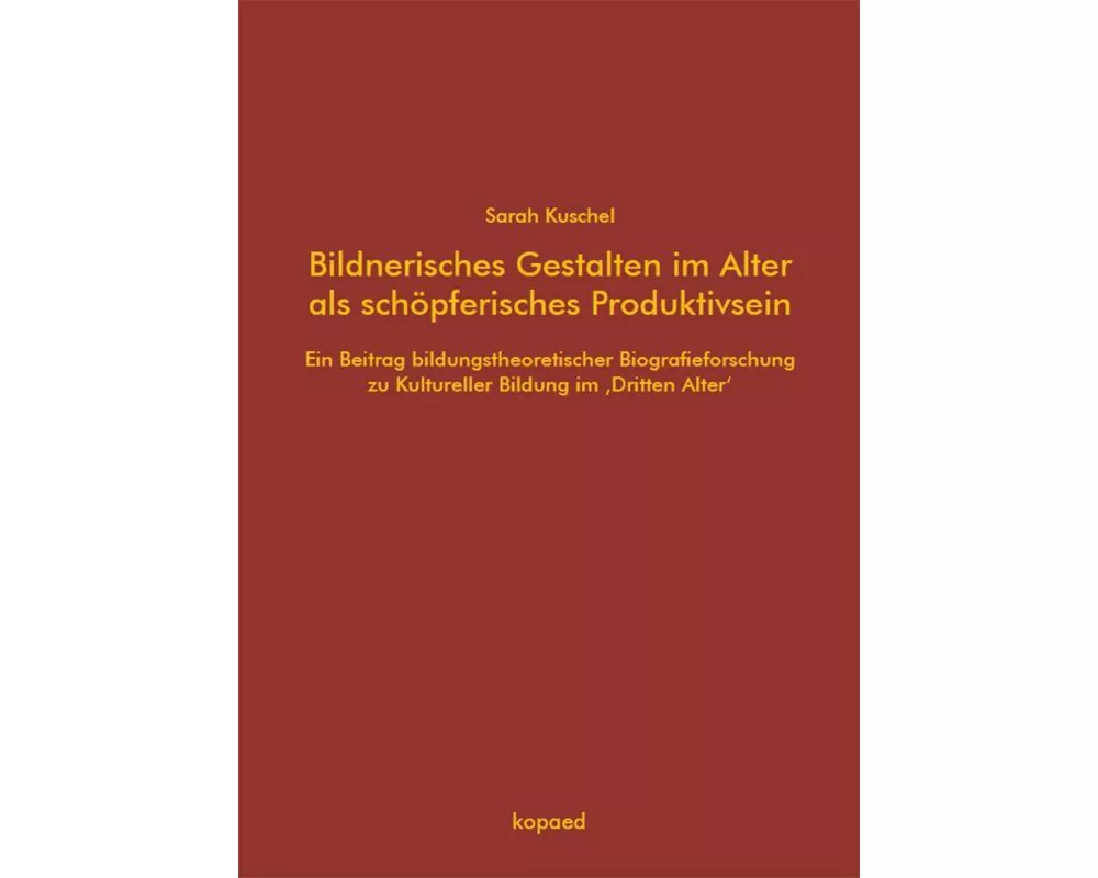 Bildnerisches Gestalten im Alter als schöpferisches Produktivsein