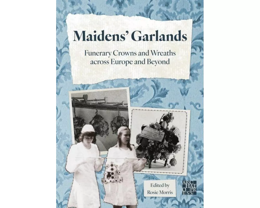 Maidens' Garlands: Funerary Crowns and Wreaths across Europe and Beyond