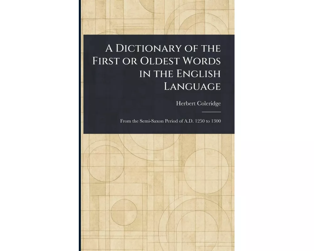 A Dictionary of the First or Oldest Words in the English Language