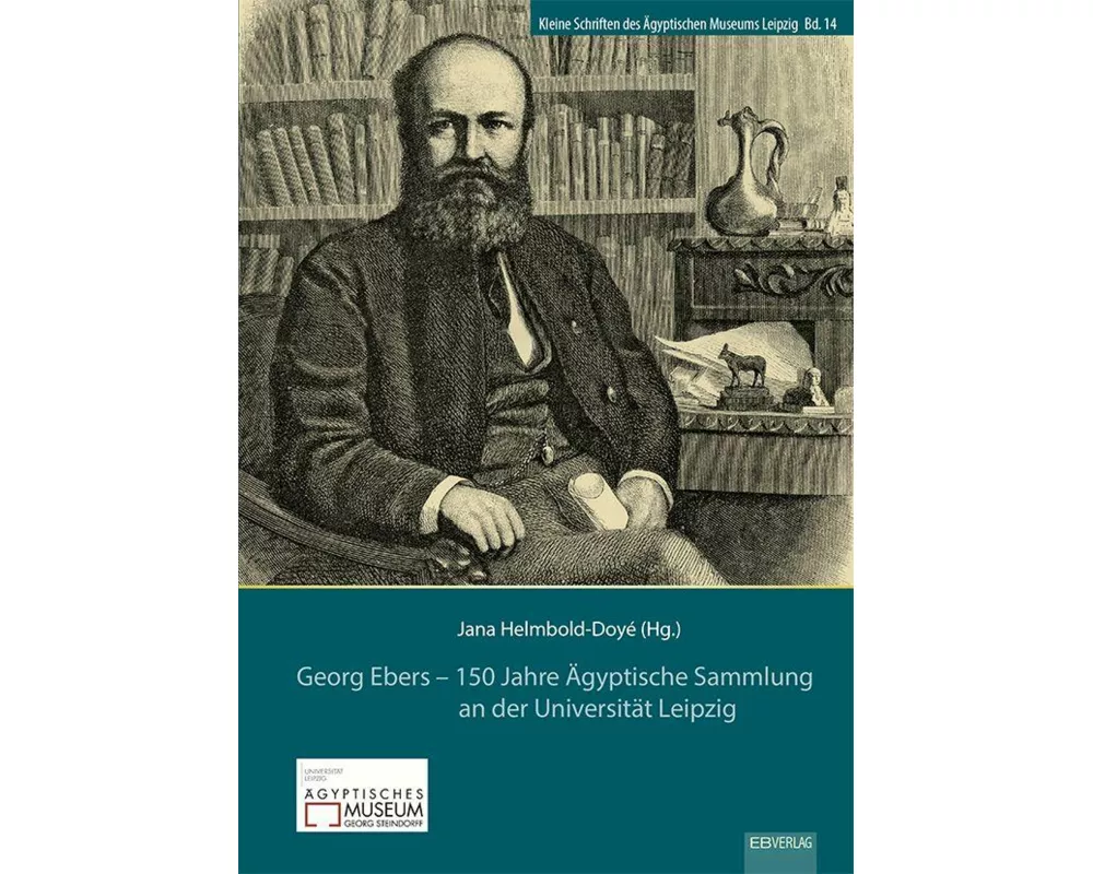 Georg Ebers - 150 Jahre Ägyptische Sammlung an der Universität Leipzig