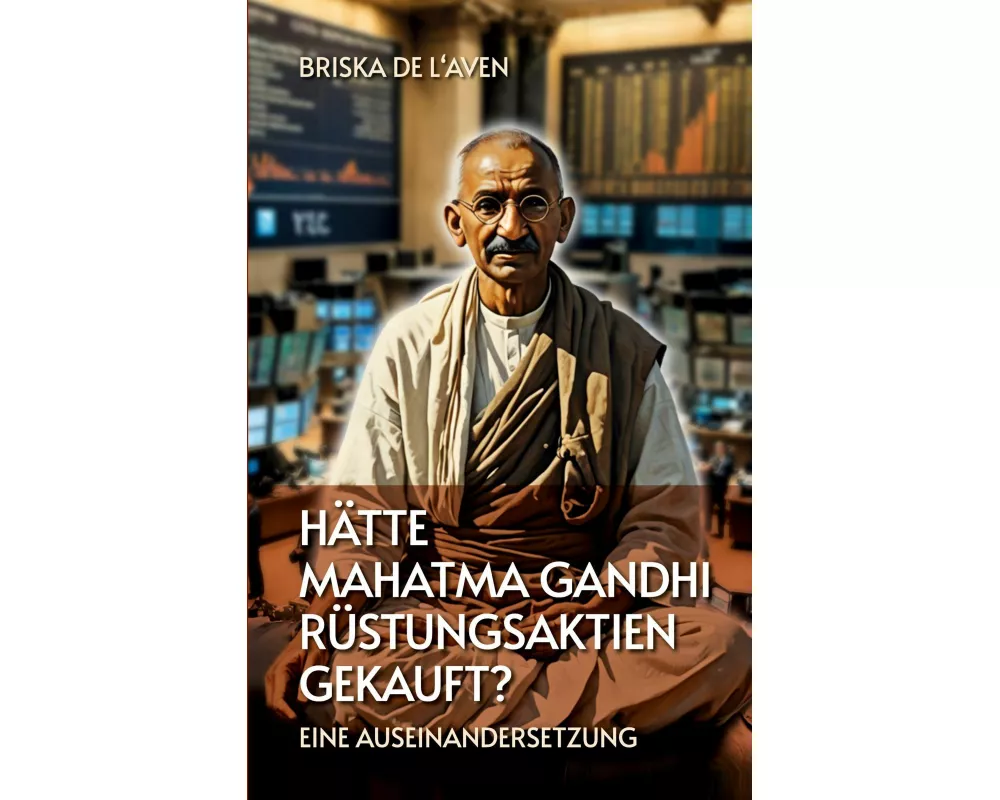 Hätte Mahatma Gandhi Rüstungsaktien gekauft?