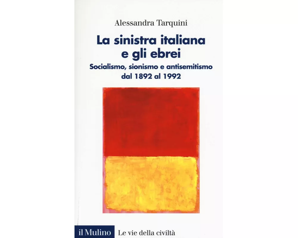 La sinistra italiana e gli ebrei. Socialismo, sionismo e antisemitismo dal 1892 al 1992