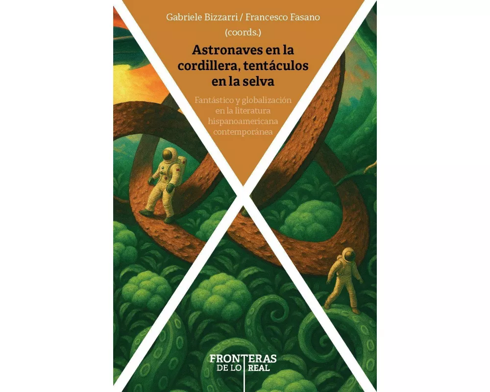 Astronaves en la cordillera, tentáculos en la selva : fantástico y globalización en la literatura hispanoamericana contemporánea