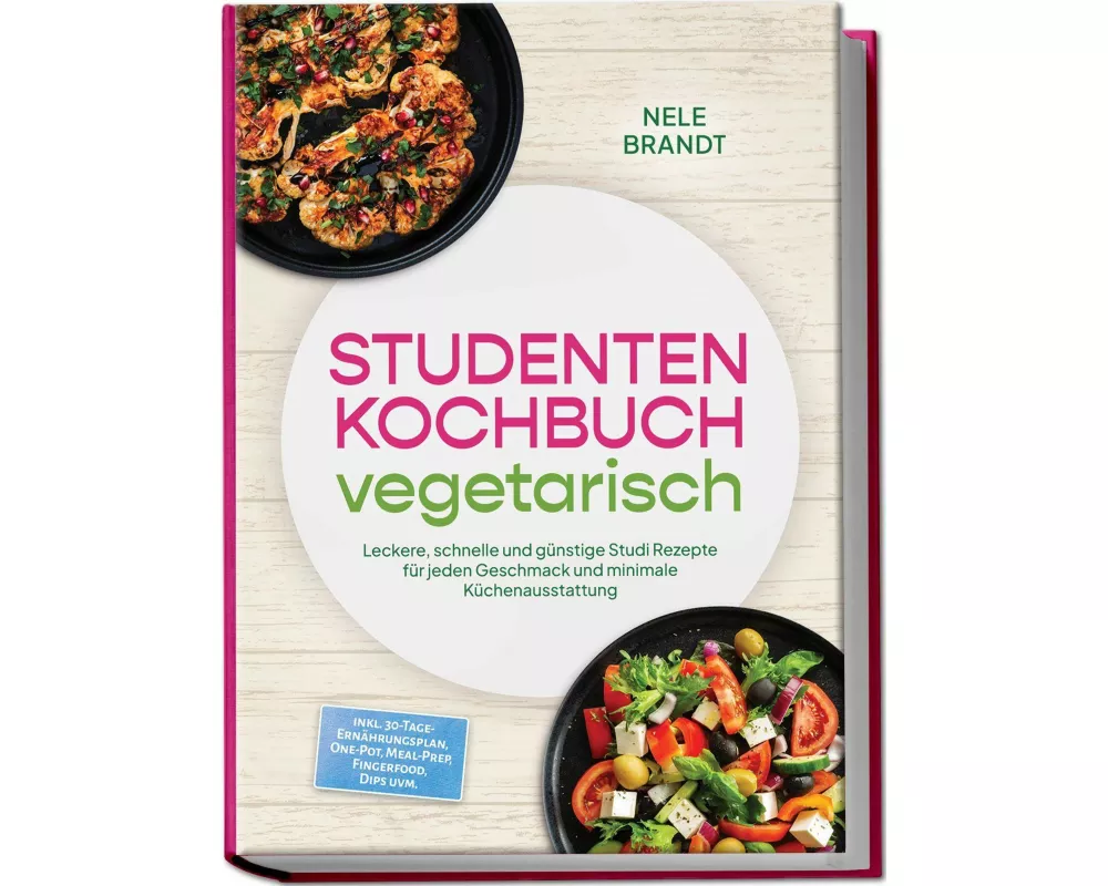 Studenten Kochbuch vegetarisch: Leckere, schnelle und günstige Studi Rezepte für jeden Geschmack und minimale Küchenausstattung - inkl. 30-Tage-Ernähr