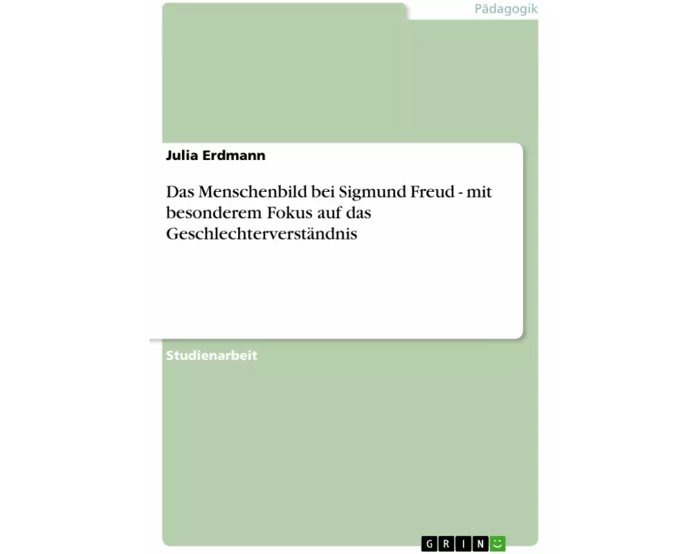 Das Menschenbild bei Sigmund Freud - mit besonderem Fokus auf das Geschlechterverständnis