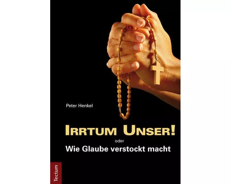 Irrtum Unser! oder Wie Glaube verstockt macht