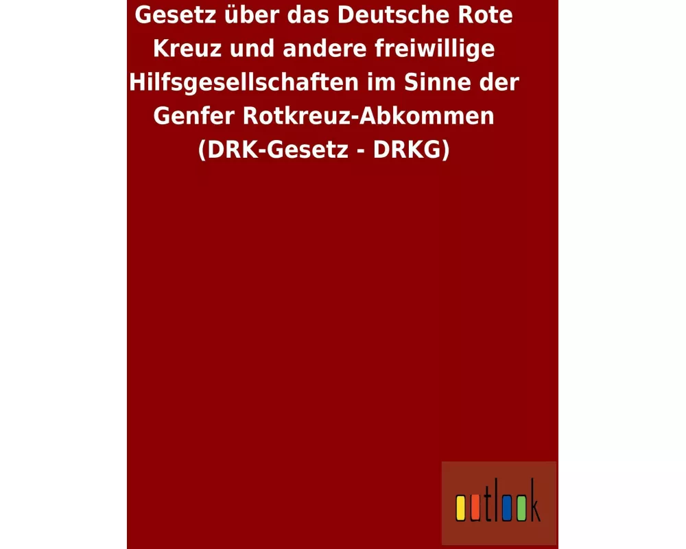 Gesetz über das Deutsche Rote Kreuz und andere freiwillige Hilfsgesellschaften im Sinne der Genfer Rotkreuz-Abkommen (DRK-Gesetz - DRKG)