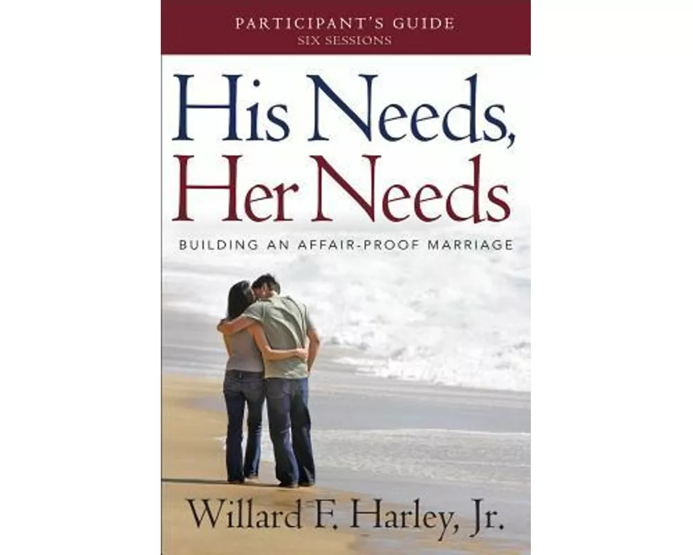 His Needs, Her Needs Participant`s Guide – Building an Affair–Proof Marriage