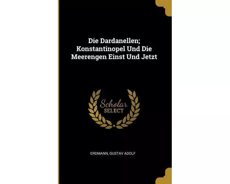 Die Dardanellen; Konstantinopel Und Die Meerengen Einst Und Jetzt