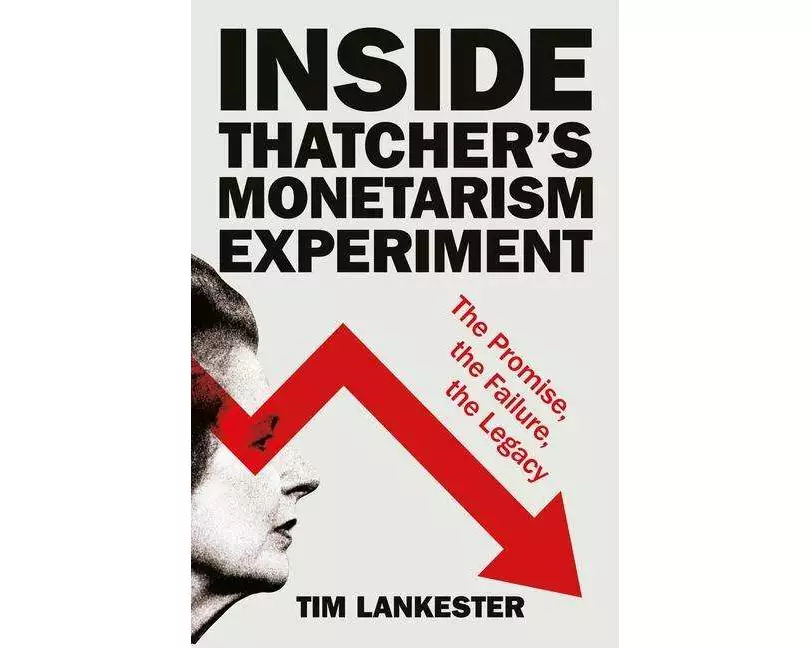 Inside Thatcher’s Monetarism Experiment