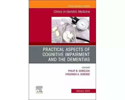 Practical Aspects of Cognitive Impairment and the Dementias, An Issue of Clinics in Geriatric Medicine: Volume 39-1