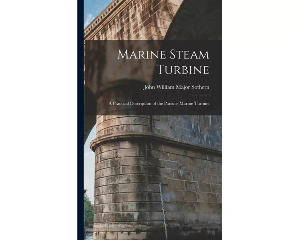 Marine Steam Turbine: A Practical Description of the Parsons Marine Turbine