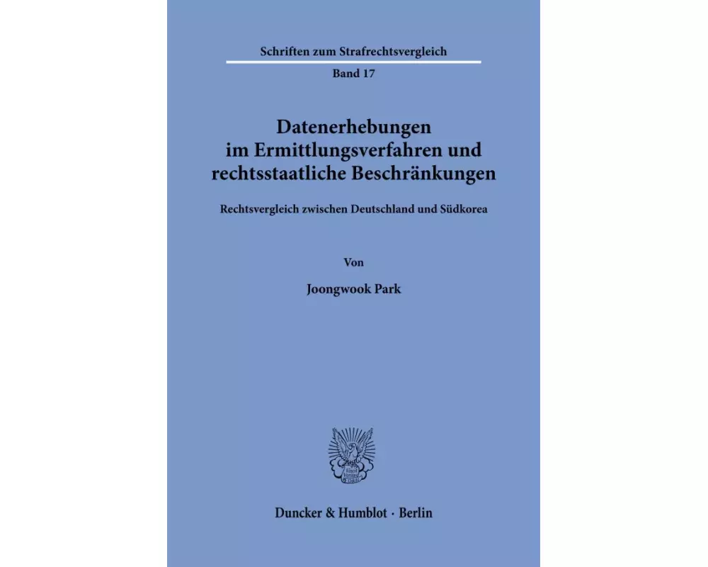 Datenerhebungen im Ermittlungsverfahren und rechtsstaatliche Beschränkungen