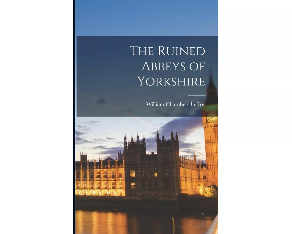 The Ruined Abbeys of Yorkshire
