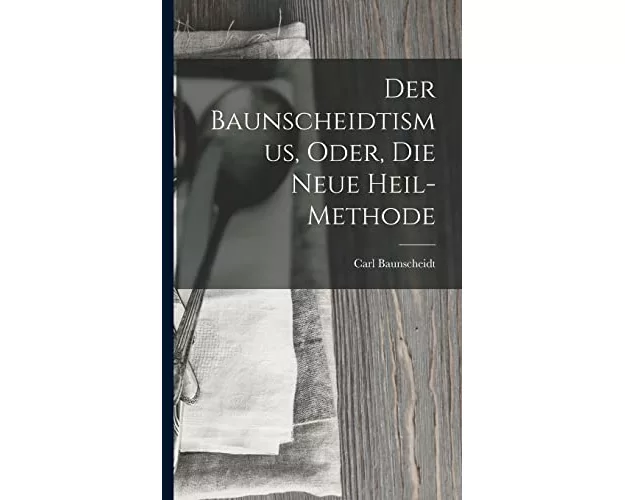 Der Baunscheidtismus, Oder, Die Neue Heil-Methode
