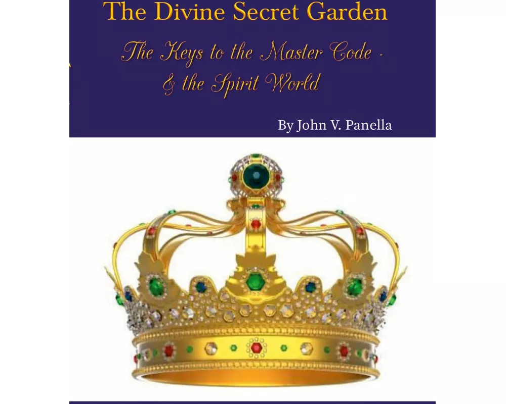 The Divine Secret Garden - The Keys to the Master Code - & the Spirit World PAPERBACK
