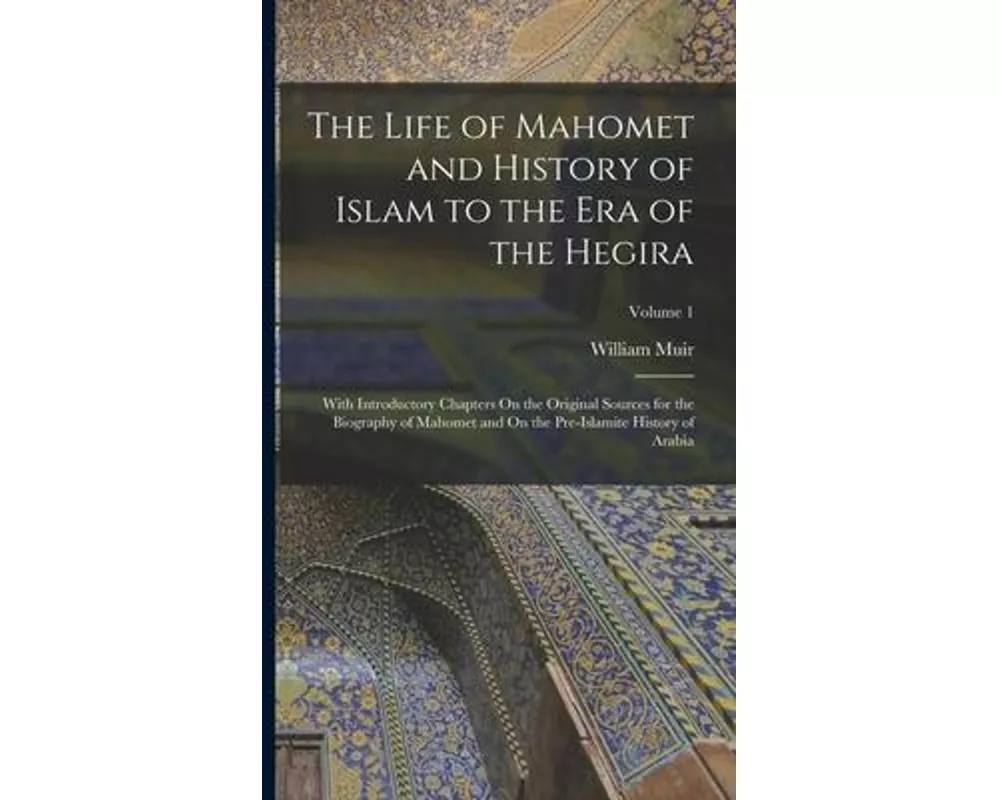The Life of Mahomet and History of Islam to the Era of the Hegira
