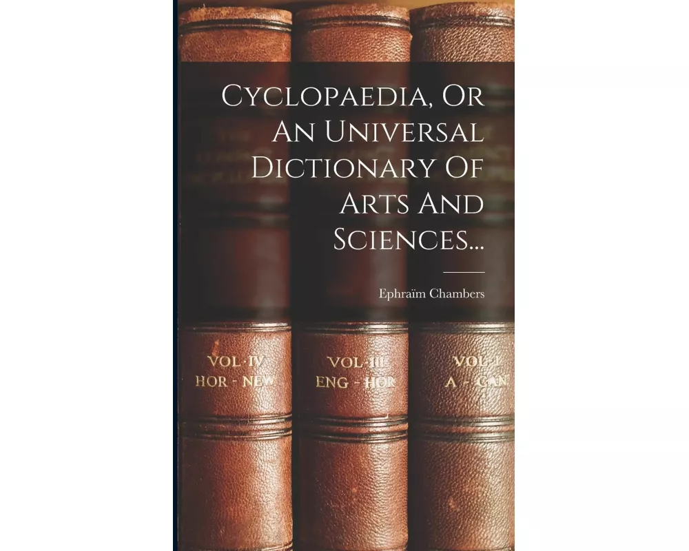Cyclopaedia, Or An Universal Dictionary Of Arts And Sciences