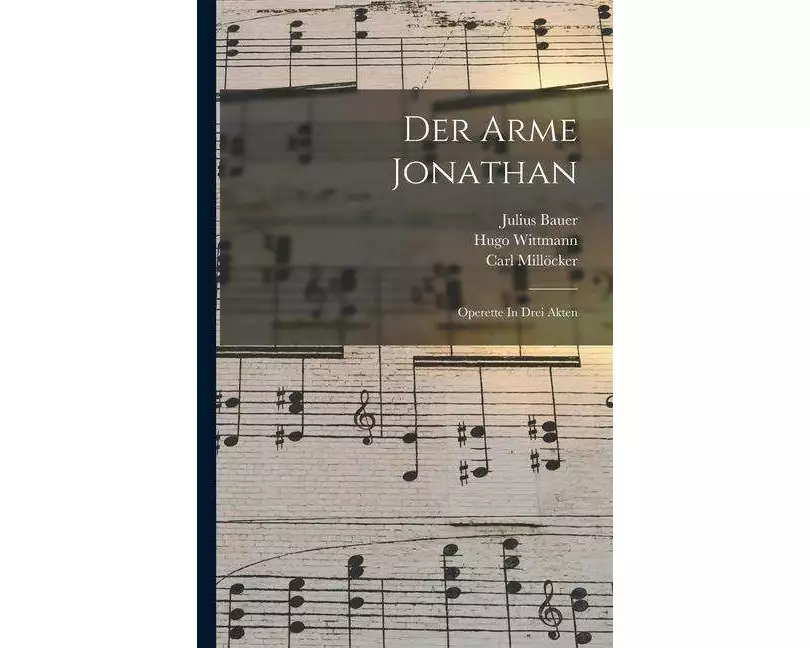 Der Arme Jonathan: Operette In Drei Akten