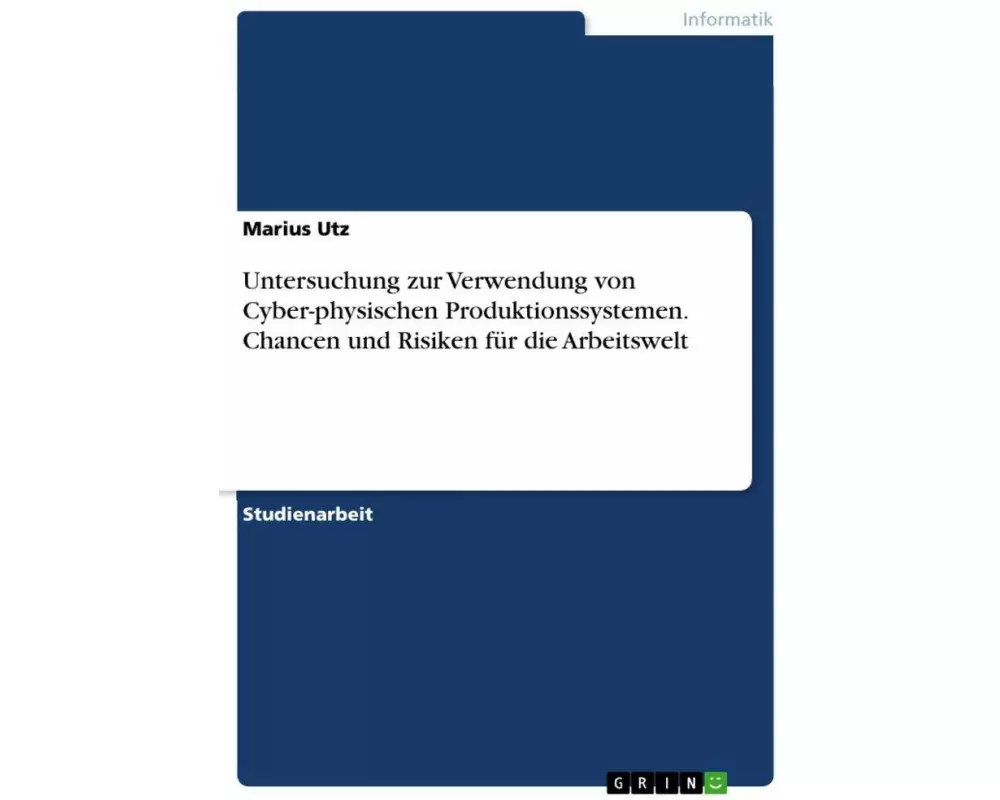Untersuchung zur Verwendung von Cyber-physischen Produktionssystemen. Chancen und Risiken für die Arbeitswelt