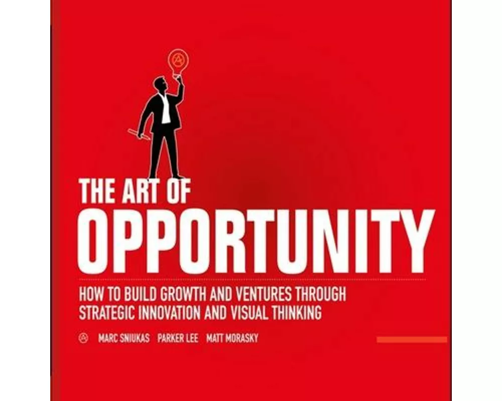 The Art of Opportunity: How to Build Growth and Ventures Through Strategic Innovation and Visual Thinking