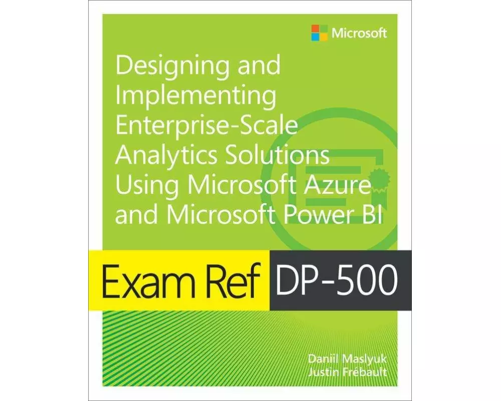 Exam Ref DP-500 Designing and Implementing Enterprise-Scale Analytics Solutions Using Microsoft Azure and Microsoft Power BI