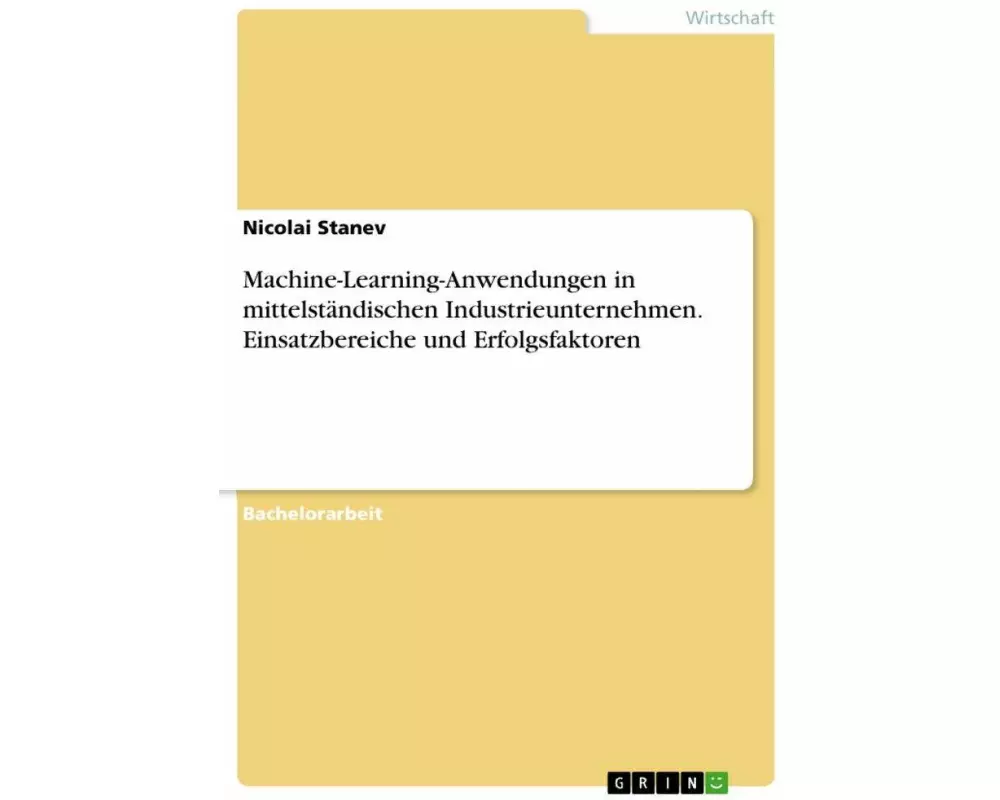 Machine-Learning-Anwendungen in mittelständischen Industrieunternehmen. Einsatzbereiche und Erfolgsfaktoren