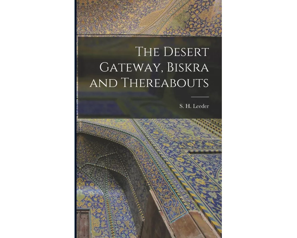 The Desert Gateway, Biskra and Thereabouts [microform]