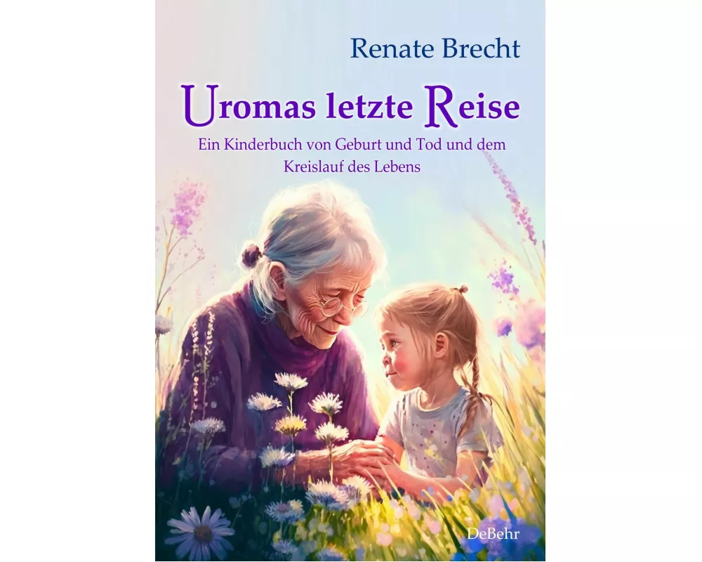 Uromas letzte Reise - Ein Kinderbuch von Geburt und Tod und dem Kreislauf des Lebens