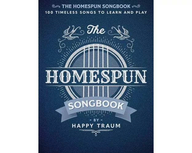 The Homespun Songbook: 100 Timeless Songs to Learn and Play