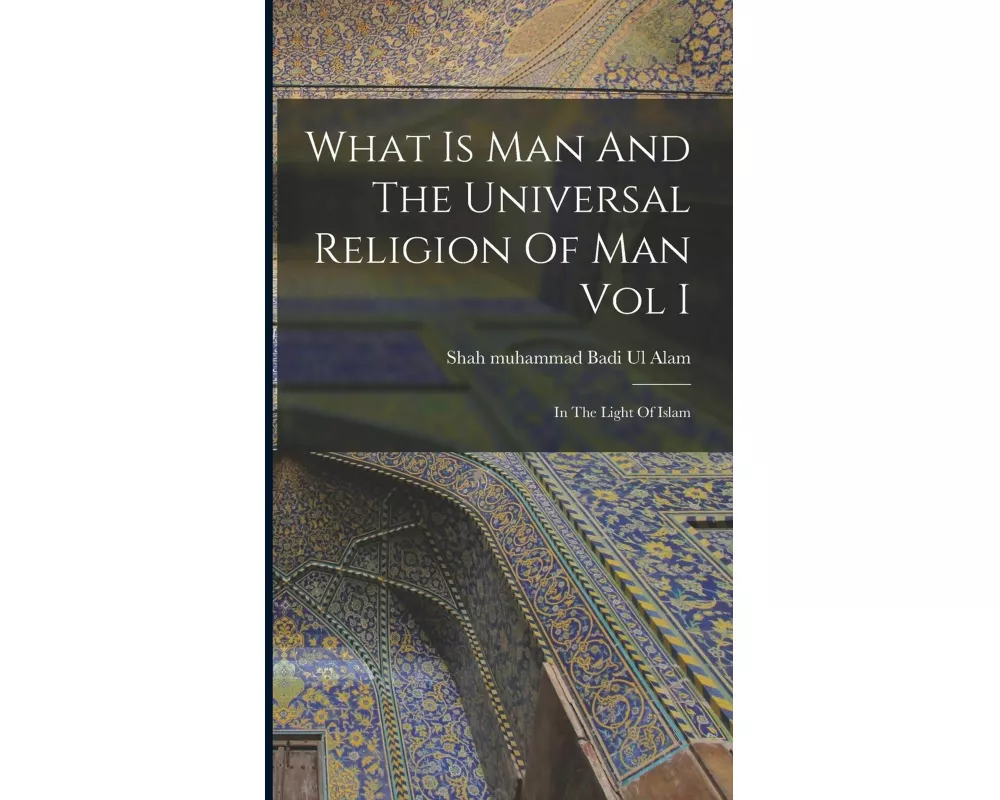 What Is Man And The Universal Religion Of Man Vol I