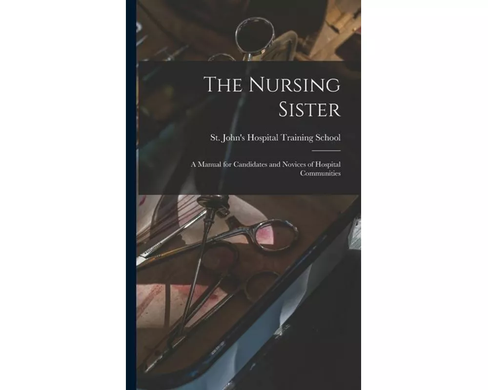 The Nursing Sister: a Manual for Candidates and Novices of Hospital Communities
