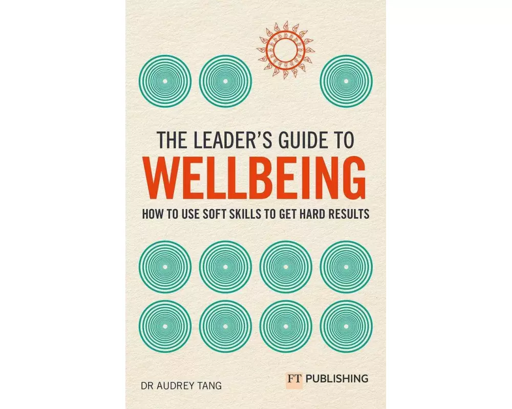 The Leader's Guide to Wellbeing: How to use soft skills to get hard results