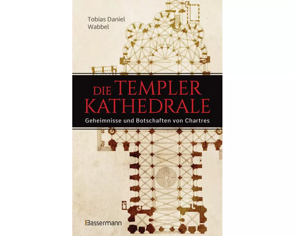 Die Templerkathedrale - Die Geheimnisse und Botschaften von Chartres