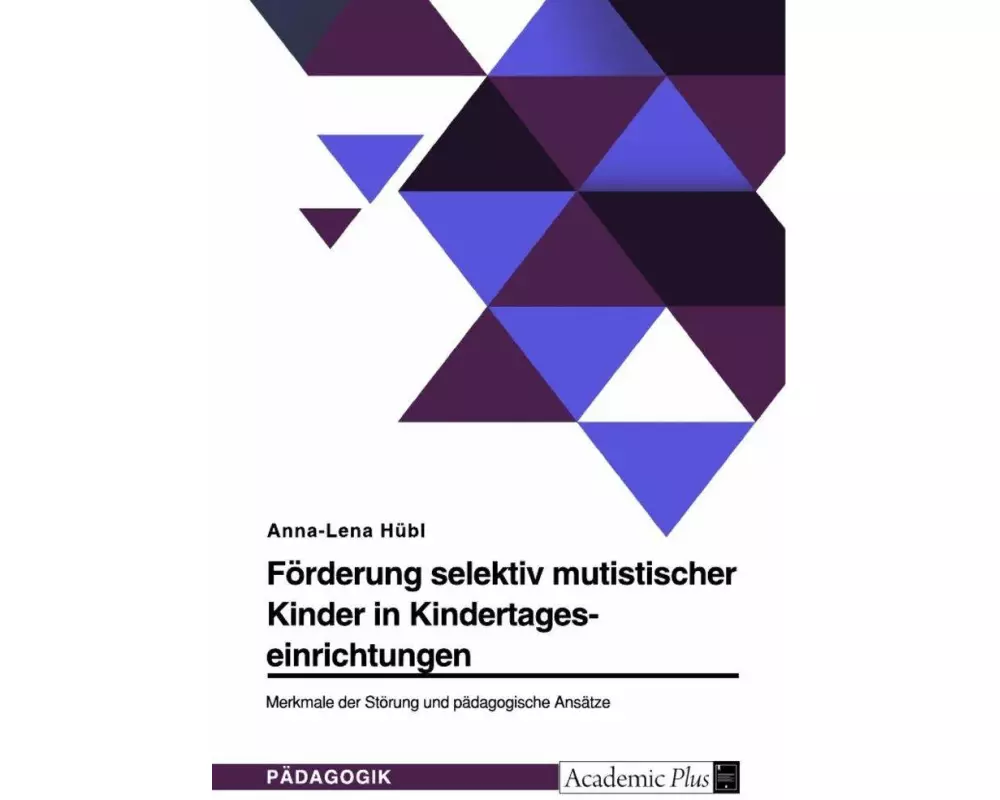 Förderung selektiv mutistischer Kinder in Kindertageseinrichtungen. Merkmale der Störung und pädagogische Ansätze