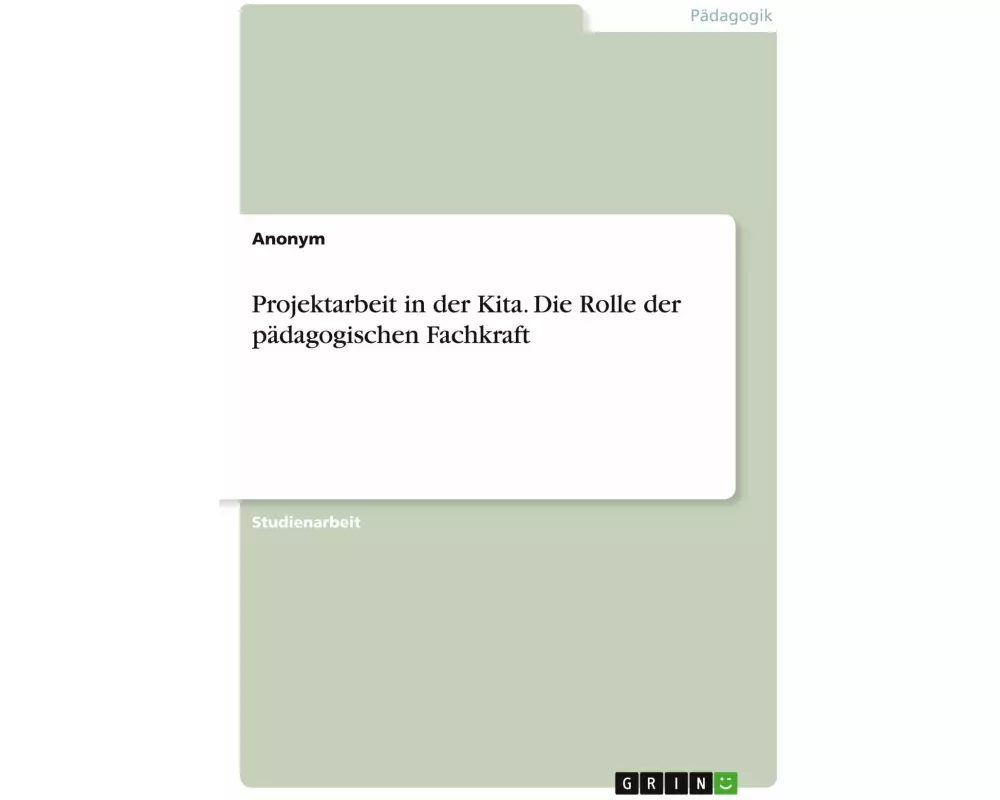 Projektarbeit in der Kita. Die Rolle der pädagogischen Fachkraft